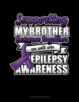 Paperback Supporting My Brother Because Together We Will Win Epilepsy Awareness: Unruled Composition Book