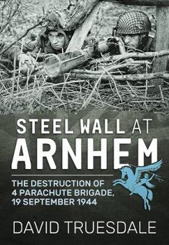 Paperback Steel Wall at Arnhem: The Destruction of 4 Parachute Brigade, 19 September 1944 Book