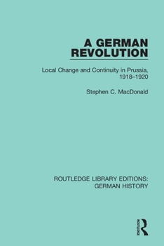 Paperback A German Revolution: Local change and Continuity in Prussia, 1918 - 1920 Book