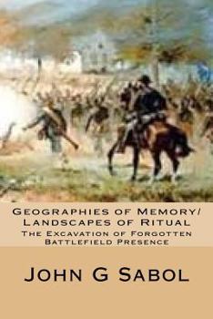 Geographies of Memory/Landscapes of Ritual: The Excavation of Forgotten Battlefield Presence