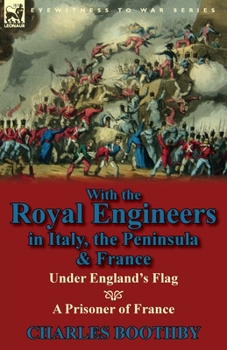 Paperback With the Royal Engineers in Italy, the Peninsula & France: Under England's Flag and a Prisoner of France Book