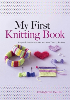 Paperback My First Knitting Book: Easy-To-Follow Instructions and More Than 15 Projects Book