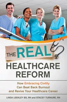 Paperback The Real Healthcare Reform: How Embracing Civility Can Beat Back Burnout and Revive Your Healthcare Career Book