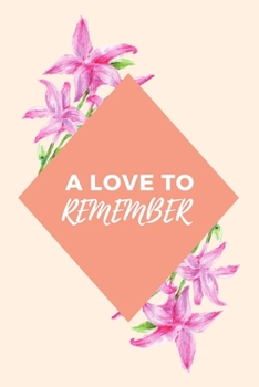 A Love To Remember: A Grief Journal Notebook for Memorial, Mourning, Bereavement, Funeral and Remembrance