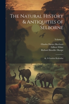 Paperback The Natural History & Antiquities of Selborne; &, A Garden Kalendar; Volume 1 Book