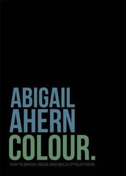 Hardcover Colour: Banish Beige. Boost Colour. Transform Your Home. Book