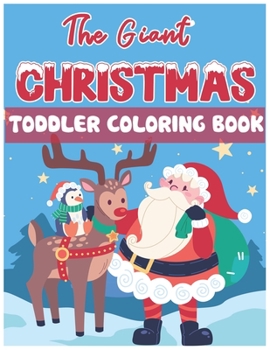The Giant Christmas Toddler Coloring Book: Christmas Time Coloring Pages for Kids Children Ages 4-12 Fun Christmas Gift or Present Santa Claus Reindeer Snowmen & More!