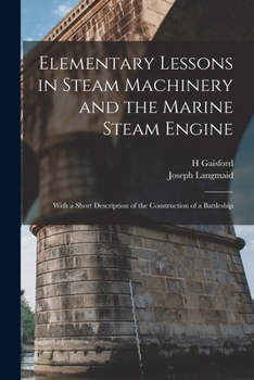 Elementary Lessons in Steam Machinery and the Marine Steam Engine: With a Short Description of the Construction of a Battleship