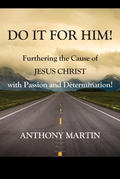 Paperback DO IT FOR HIM! Furthering the Cause of Jesus Christ with Passion and Determination! Book
