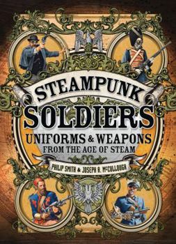 Hardcover Steampunk Soldiers: Uniforms & Weapons from the Age of Steam Book