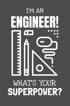 I'm an Engineer! What's Your Superpower?: Lined Journal, 100 Pages, 6 x 9, Blank Actor Journal To Write In, Gift for Co-Workers, Colleagues, Boss, Friends or Family Gift Gray