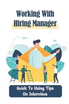 Paperback Working With Hiring Manager: Guide To Using Tips On Interviews: Job Seeker Tricks Book