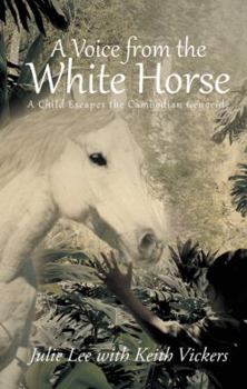 Hardcover A Voice from the White Horse: A Child Escapes the Cambodian Genocide Book