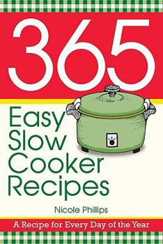 365 Easy Slow Cooker Recipes: A Recipe for Every Day of the Year