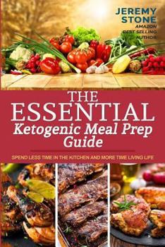 Paperback The Essential Ketogenic Meal Prep Guide: Spend Less Time in the Kitchen and More Time Living Life (Ketogenic Diet Meal Plan, Meal Prep, Ketosis, Meal Preparation, Batch Cooking, Budget Cooking) Book
