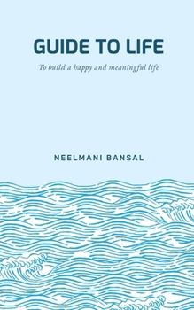 Guide to Life: To Build a Happy and Meaningful Life