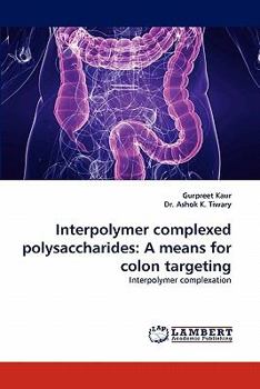 Paperback Interpolymer Complexed Polysaccharides: A Means for Colon Targeting Book