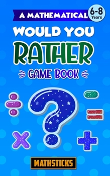 Paperback A Mathematical Would You Rather Game Book, Key Stage 1: 150 Maths Questions for Ages 6-8 Book