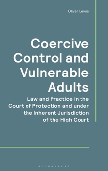 Paperback Coercive Control and Vulnerable Adults: Law and Practice in the Court of Protection and Under the Inherent Jurisdiction of the High Court Book