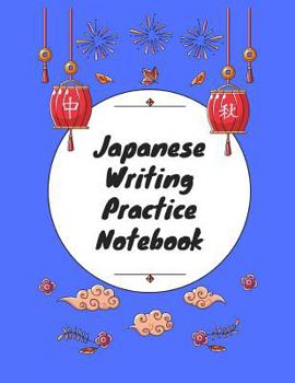 Japanese Writing Practice Notebook : Practice Writing Japanese for Beginners Learn Kanji Symbols & Kana Characters How to Write Hiragana, Katakana and Genkouyoushi