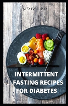 INTERMITTENT FASTING RECIPES FOR DIABETES: 90 INTERMITTENT FASTING RECIPES TO MANGE DIABETES,WEIGHT LOSS PLUS MEAL PLAN FOR GOOD LIVING