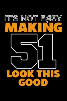 IT'S NOT EASY MAKING 51 LOOK THIS GOOD: Dot Grid Journal, Diary, Notebook, 6x9 inches with 120 Pages.