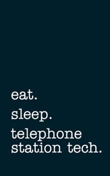 eat. sleep. telephone station tech. - Lined Notebook: Writing Journal