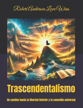 Trascendentalismo: Un camino hacia la libertad interior y la conexión universal (Traducciones al español) (Spanish Edition)