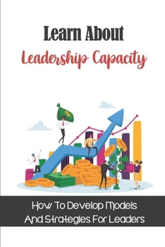 Paperback Learn About Leadership Capacity: How To Develop Models And Strategies For Leaders: Increase Leadership Ideas Book
