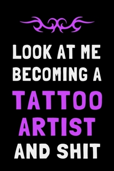 Paperback Look At Me Becoming a Tattoo Artist and Shit: Funny Tattooist Journal Lined Notebook Gift Book