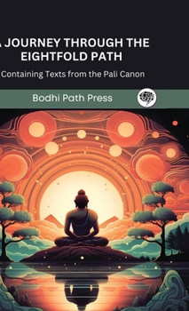 A Journey through the Eightfold Path: Containing Texts from the Pali Canon (From Bodhi Path Press)