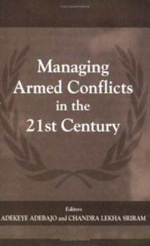 Managing Armed Conflicts in the 21st Century (The Cass Series on Peacekeeping, 9)