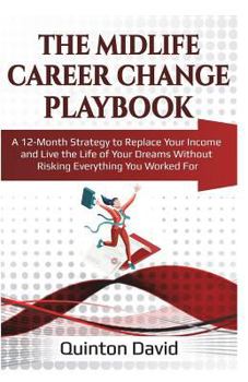 Paperback The Midlife Career Change Playbook: A 12-Month Strategy to Replace Your Income and Live the Life of Your Dreams Without Risking Everything You Worked Book