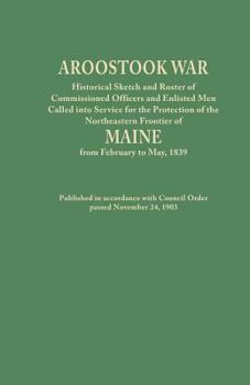 Paperback Aroostook War: Historical Sketch and Roster of Commissioned Officers and Enlisted Men Called Into Service for the Protection of the N Book