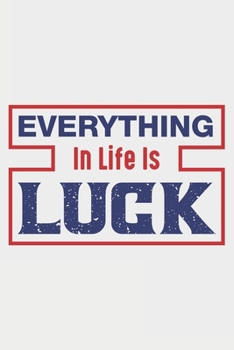 Everything In Life Is Luck: Lined Notebook / Journal Gift For Donald Trump Supporter, Trump 2020, 130 Pages 6*9, Soft Cover Matte Finish