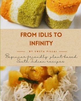 Paperback From Idlis to Infinity: Beginner Friendly: Plant-based South Indian recipes Book