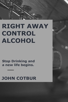 Paperback Right Away Control Alcohol: Stop drinking and a new life begins Book