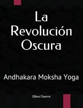 Paperback La Revolución Oscura: Andhakara Moksha Yoga [Spanish] Book