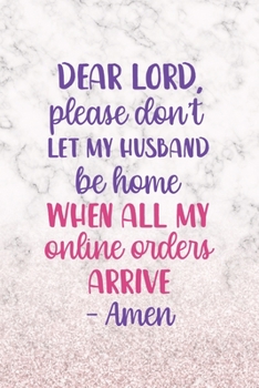 Dear Lord, Please Don't Let My Husband Be Home When All My Online Orders Arrive. Amen: Notebook Journal Composition Blank Lined Diary Notepad 120 Pages Paperback White Marble Online Shopping