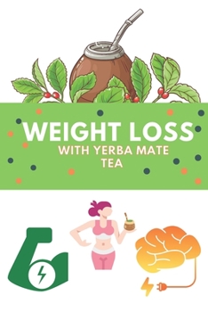 Paperback Weight Loss With Yerba Mate Tea: A Comprehensive Guide To Yerba Mate, Black And White Paper, How to Prepare it, How to Choose the Right Vessel and Muc Book