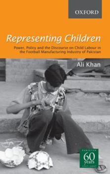 Hardcover Representing Children: Power, Policy and the Discourse on Child Labour in the Football Manufacturing Industry of Pakistan Book