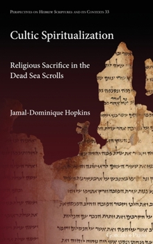 Cultic Spiritualization: Religious Sacrifice in the Dead Sea Scrolls