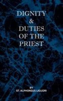 Dignity and Duties of the Priest; Or Selva....a Collection of Materials for Ecclesiastical Retreats. Rule of Life and Spiritual Rules - Book  of the Ascetical Works