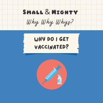 Paperback Small & Mighty Why Why Whys: Why Do I Get Vaccinated? Book