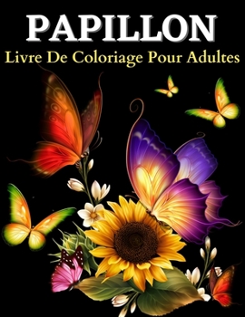 Paperback Papillion Livre De Coloriage Pour Adultes: De Belles Pages À Colorier Avec Des Papillons: Livre De Coloriage Pour Adultes Avec D'étonnants Motifs De ... De Relaxation (Grand Li (French Edition) [French] Book