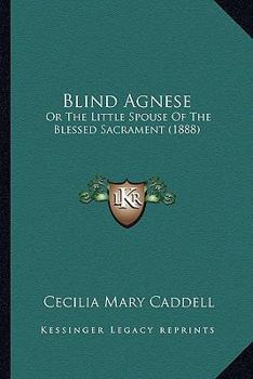 Paperback Blind Agnese: Or The Little Spouse Of The Blessed Sacrament (1888) Book
