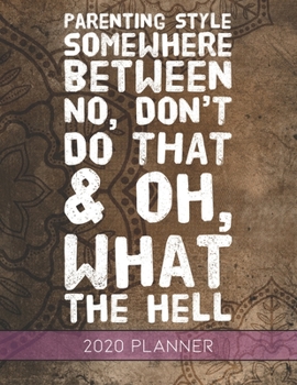 Parenting Style Somewhere Between No Don't Do That And Oh What The Hell: This Planner is the Perfect Gift For Your Mom, Your Wife You Love Or Anyone ... or Whenever So She Can Stay Organized.