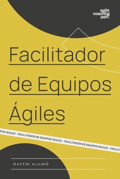 Paperback Facilitador de Equipos Ágiles: El camino de un coach hacia la agilidad empresarial [Spanish] Book