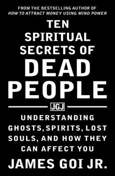 Paperback Ten Spiritual Secrets of Dead People: Understanding Ghosts, Spirits, Lost Souls, and How They Can Affect You Book