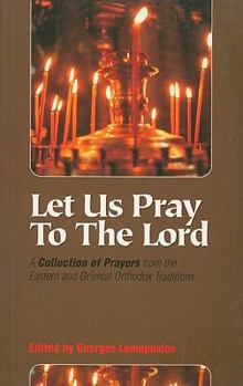 Let Us Pray to the Lord: A Collection of Prayers from the Eastern and Oriental Orthodox Traditions